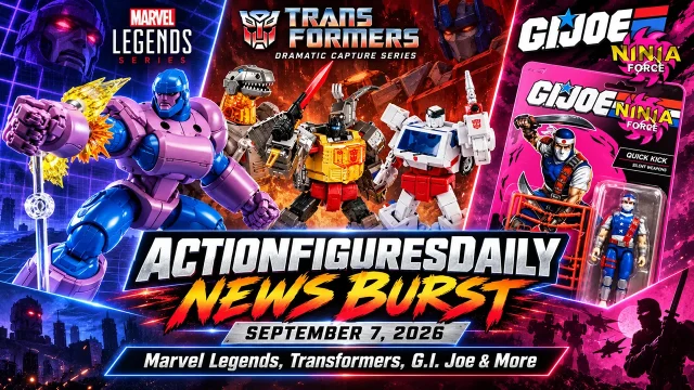 ActionFiguresDaily News Burst for September 7, 2026 featuring Marvel Legends Sentinel, Transformers Dramatic Capture Series Grimlock and Ratchet, and G.I. Joe Ninja Force Quick Kick